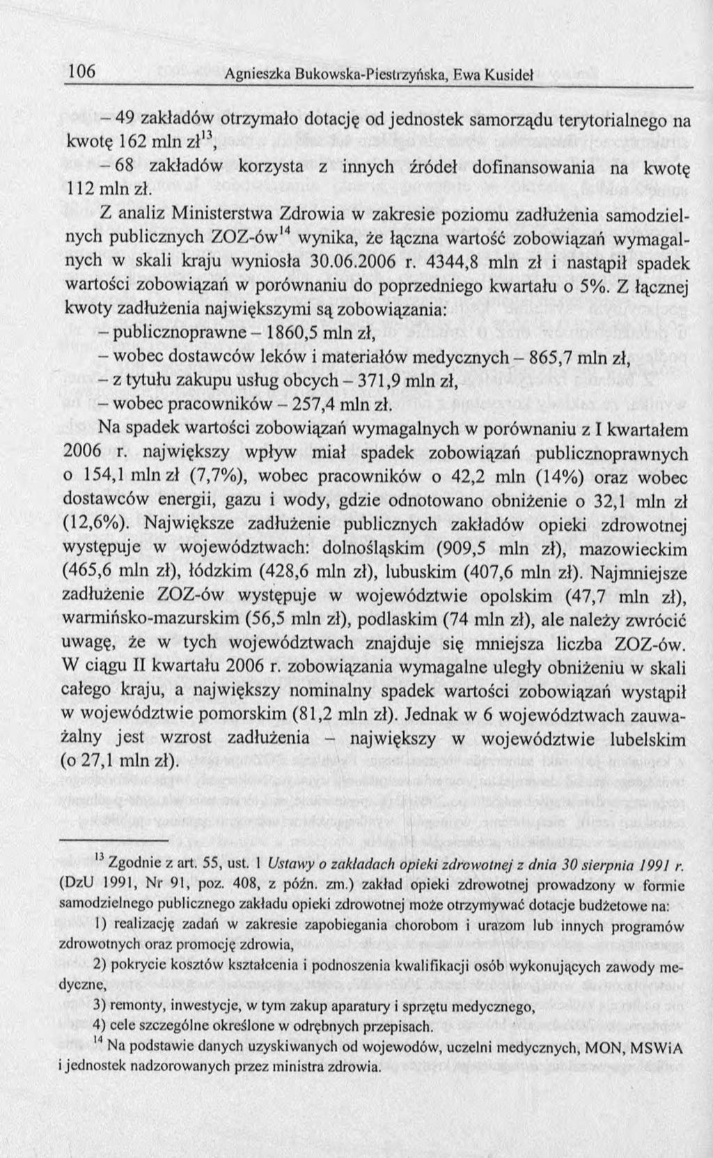 - 4 9 zakładów otrzymało dotację od jednostek samorządu terytorialnego na kwotę 162 min zł13, - 68 zakładów korzysta z innych źródeł dofinansowania na kwotę 112 min zł.