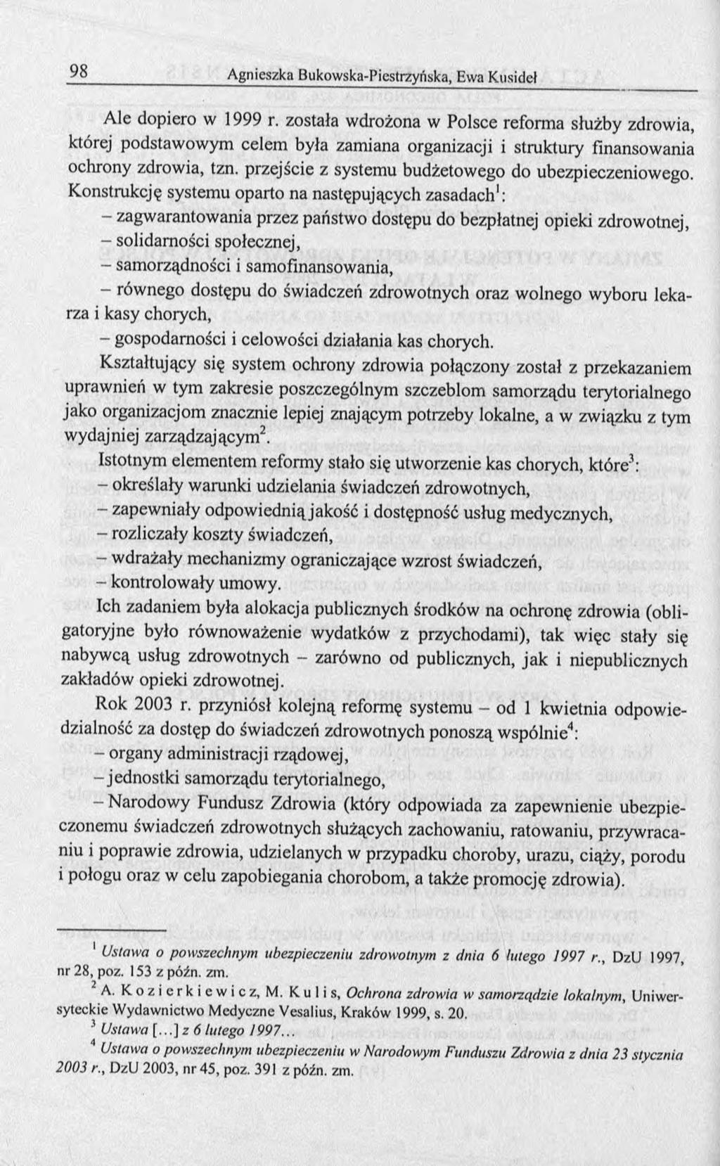 Ale dopiero w 1999 r. zostala wdrożona w Polsce reforma służby zdrowia, której podstawowym celem była zamiana organizacji i struktury finansowania ochrony zdrowia, tzn.