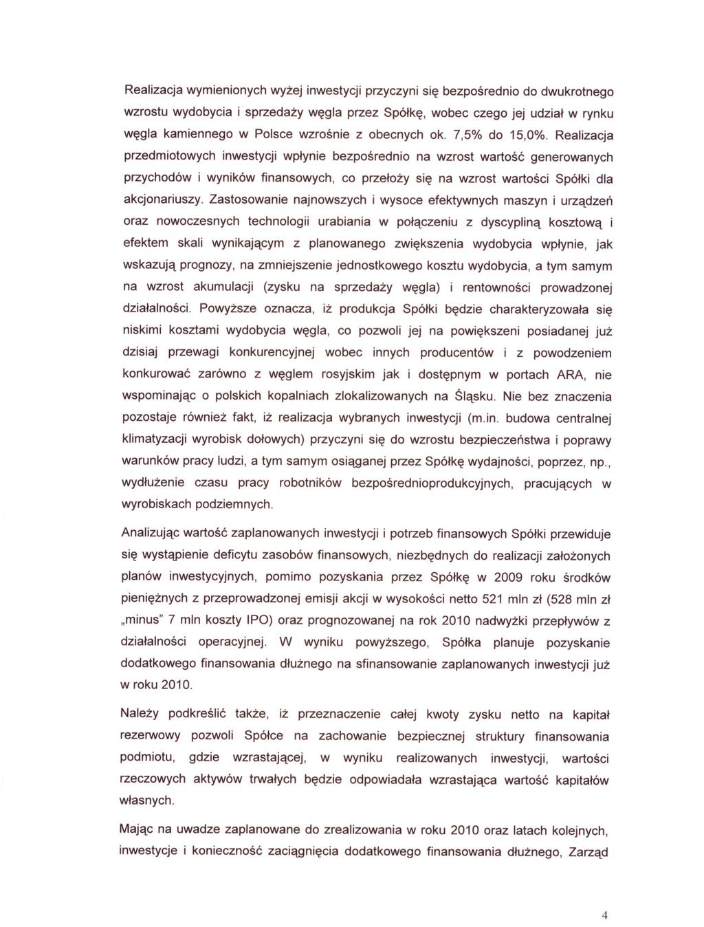 Realizacja wymienionych wyzej inwestycji przyczyni sie bezposrednio do dwukrotnego wzrostu wydobycia i sprzedazy wegla przez Spólke, wobec czego jej udzial w rynku wegla kamiennego w Polsce wzrosnie