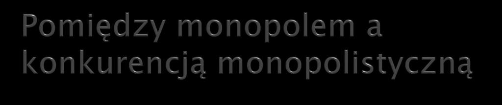 Konkurencja monopolistyczna Oligopol Duopol Monopol