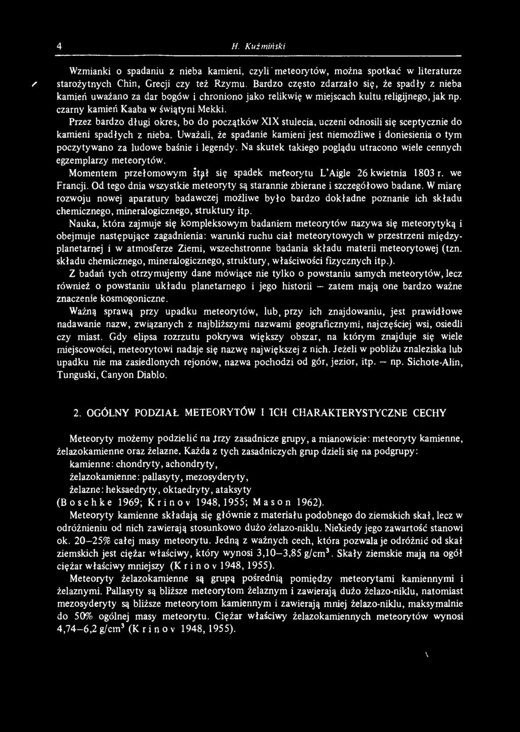 Momentem przełomowym śt^ił się spadek meteorytu L Aigle 26 kwietnia 1803 r. we Francji. Od tego dnia wszystkie meteoryty są starannie zbierane i szczegółowo badane.
