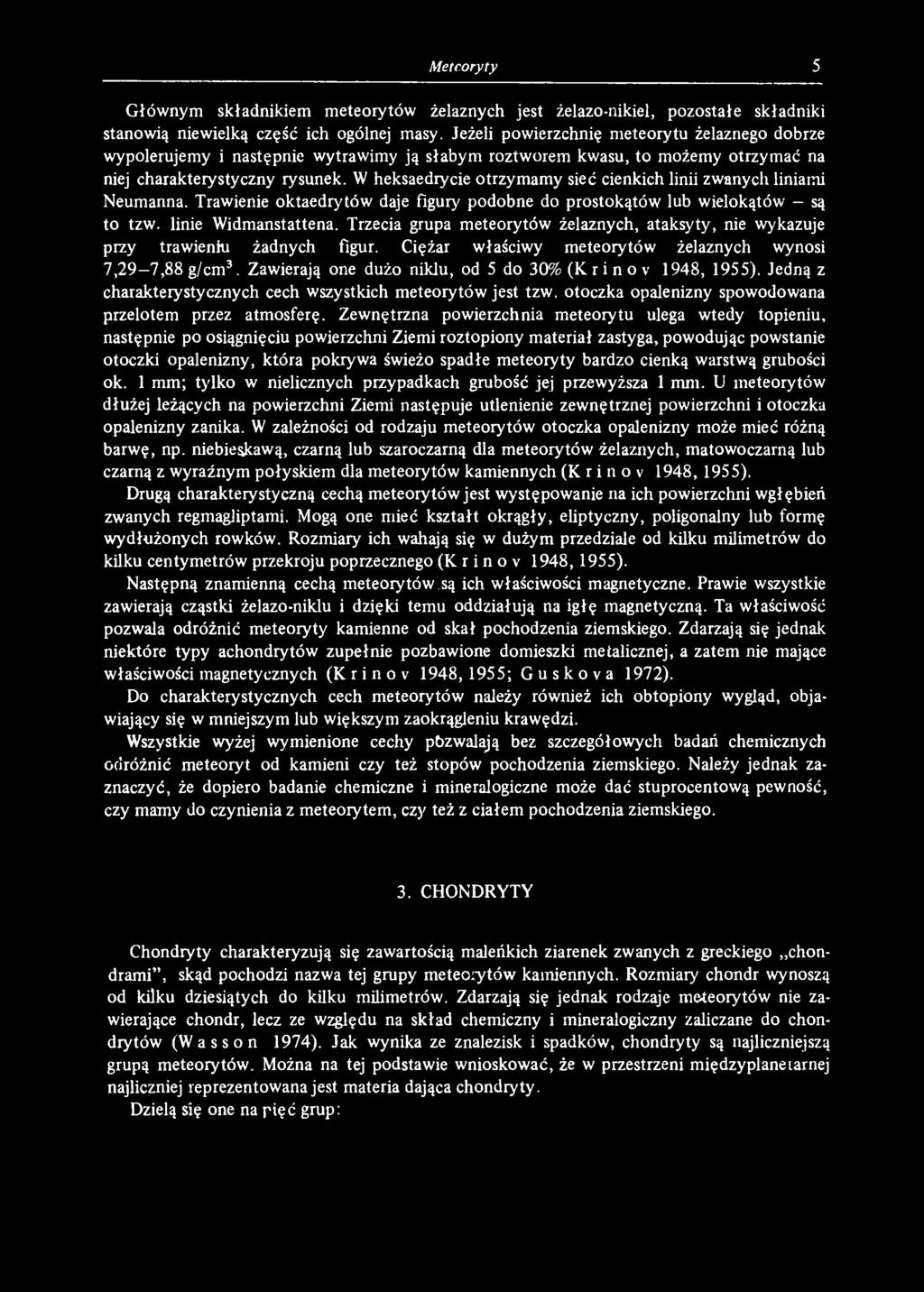 Zawierają one dużo niklu, od 5 do 30% (K r i n o v 1948, 1955). Jedną z charakterystycznych cech wszystkich meteorytów jest tzw. otoczka opalenizny spowodowana przelotem przez atmosferę.