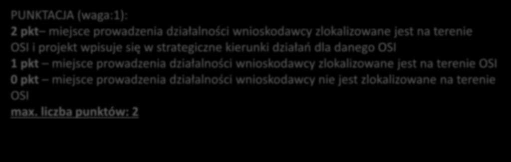 Odziaływanie projektu na OSI Ocenie podlega posiadanie przez wnioskodawcę miejsca prowadzenia działalności na terenie Obszarów Strategicznej Interwencji (OSI) oraz wpisywanie się projektu w