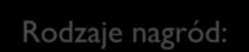 Rodzaje nagród: pochwała i uznaniem, sprawianie przyjemności, darzenie zaufaniem, wspólne atrakcyjne spędzanie wolnego