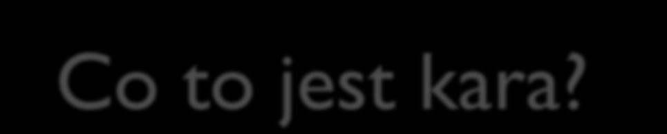 Co to jest kara? W potocznym odczuciu karą jest przeżycie czegoś przykrego. Karzemy po to, aby dziecko poprawiło swe zachowanie.