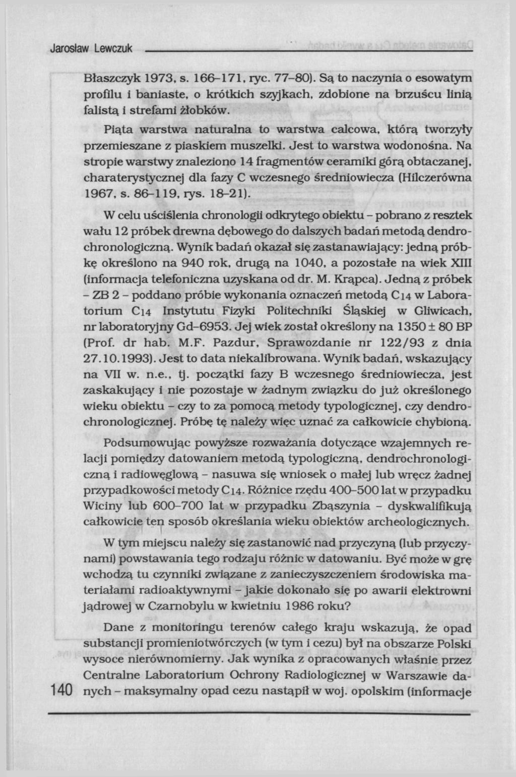 Jarosław Lewczuk Błaszczyk 1973, s. 166-171, ryc. 77-80). Są to naczynia o esowatym profilu i baniaste, o krótkich szyjkach, zdobione na brzuścu linią falistą i strefami żłobków.