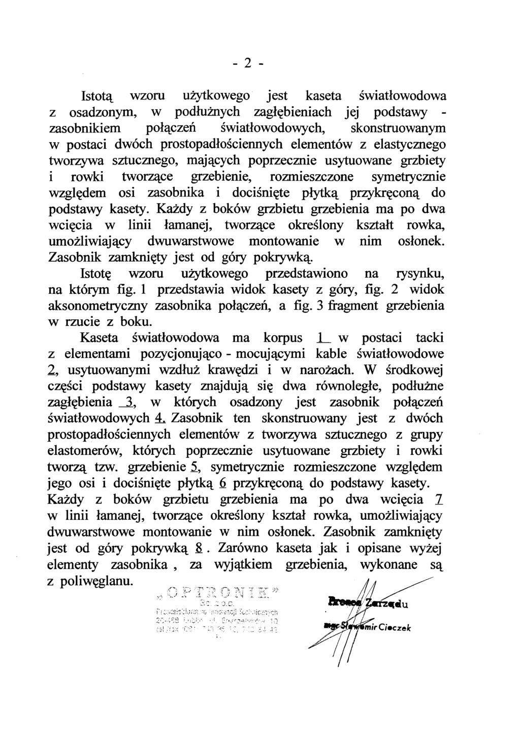 - 2 - Istotą wzoru użytkowego jest kaseta światłowodowa z osadzonym, w podłużnych zagłębieniach jej podstawy - zasobnikiem połączeń światłowodowych, skonstruowanym w postaci dwóch