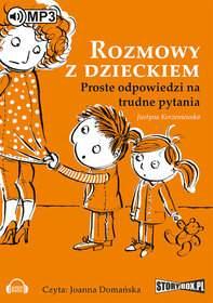 Justyna Korzeniewska Rozmowy z dzieckiem: proste odpowiedzi na trudne pytania Kiedy dziecko zadaje rodzicowi pytania dotyczące sfery intymnej, czyli seksu i miłości oraz trudnych kwestii społecznych,