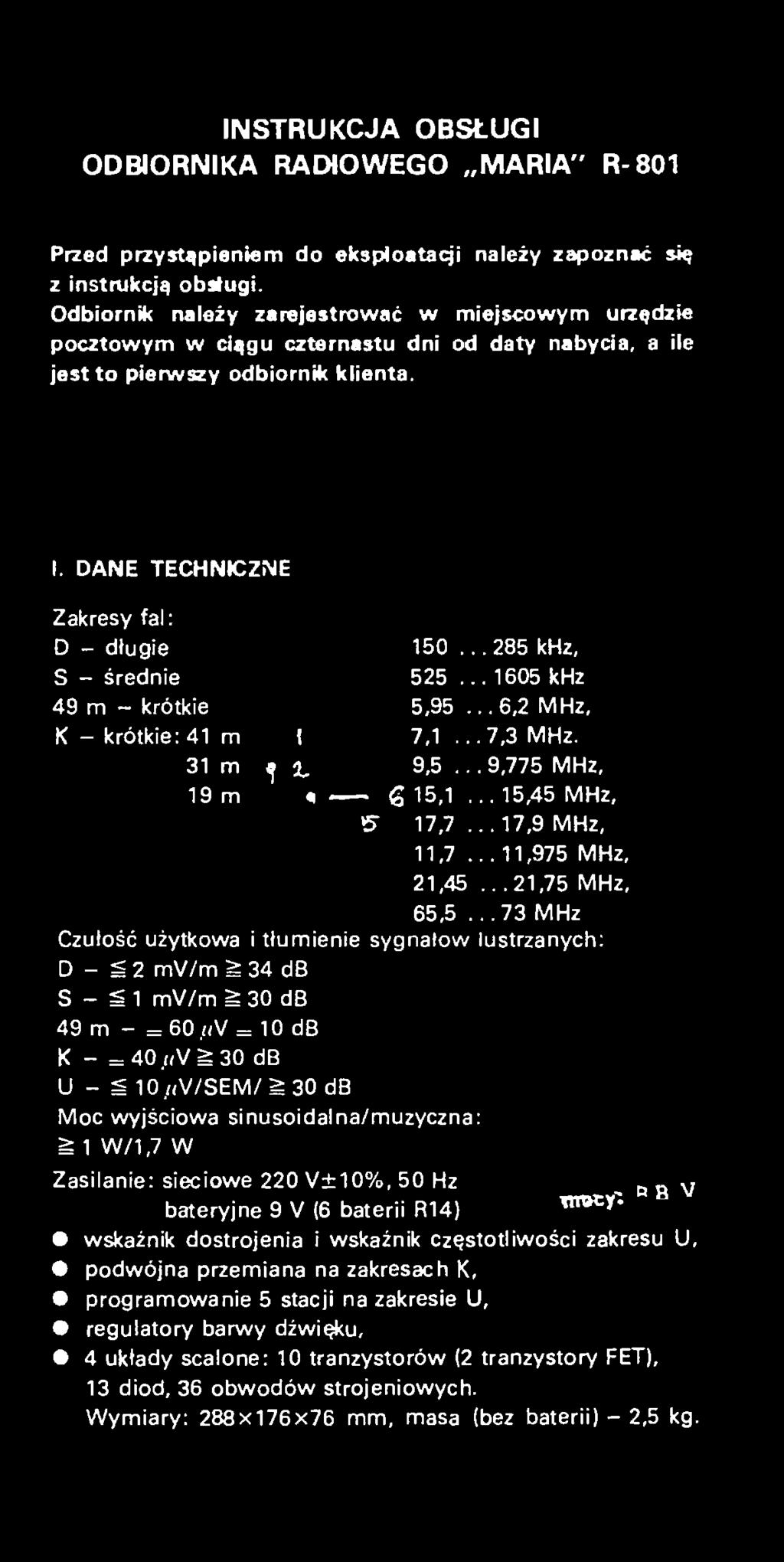 sinusoidalna/muzyczna: g 1 W/1,7 W S 150... 285 khz, 525... 1605 khz 5,95...6,2 MHz, 7,1...7,3 MHz. 9,5... 9,775 MHz, g 15,1...15,45 MHz, 17.7...1 7,9 MHz, 11.7...11,975 MHz, 21,45.