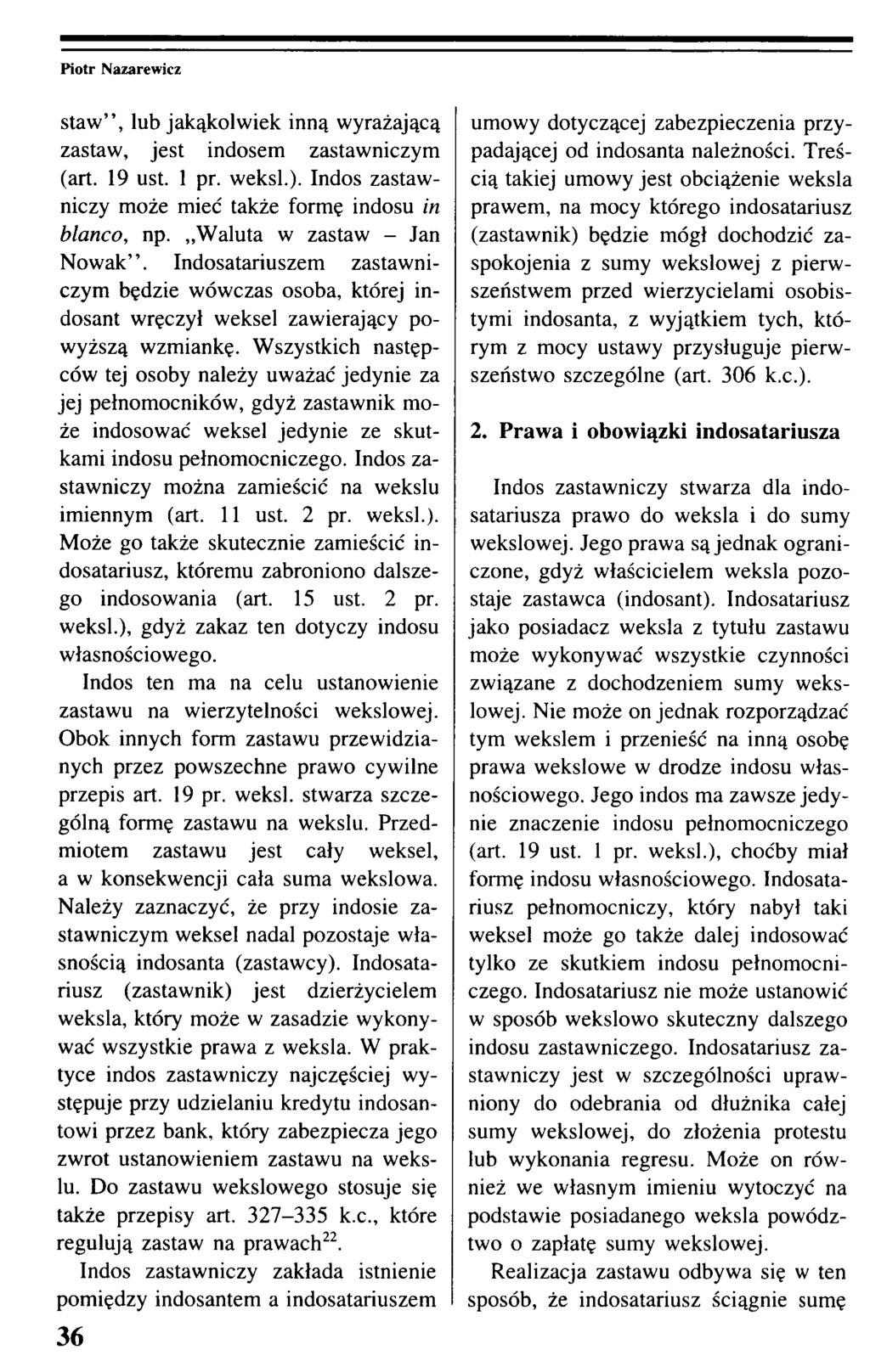 staw, lub jakąkolwiek inną wyrażającą zastaw, jest indosem zastawniczym (art. 19 ust. 1 pr. weksl.). Indos zastawniczy może mieć także formę indosu in blanco, np. Waluta w zastaw - Jan Nowak.