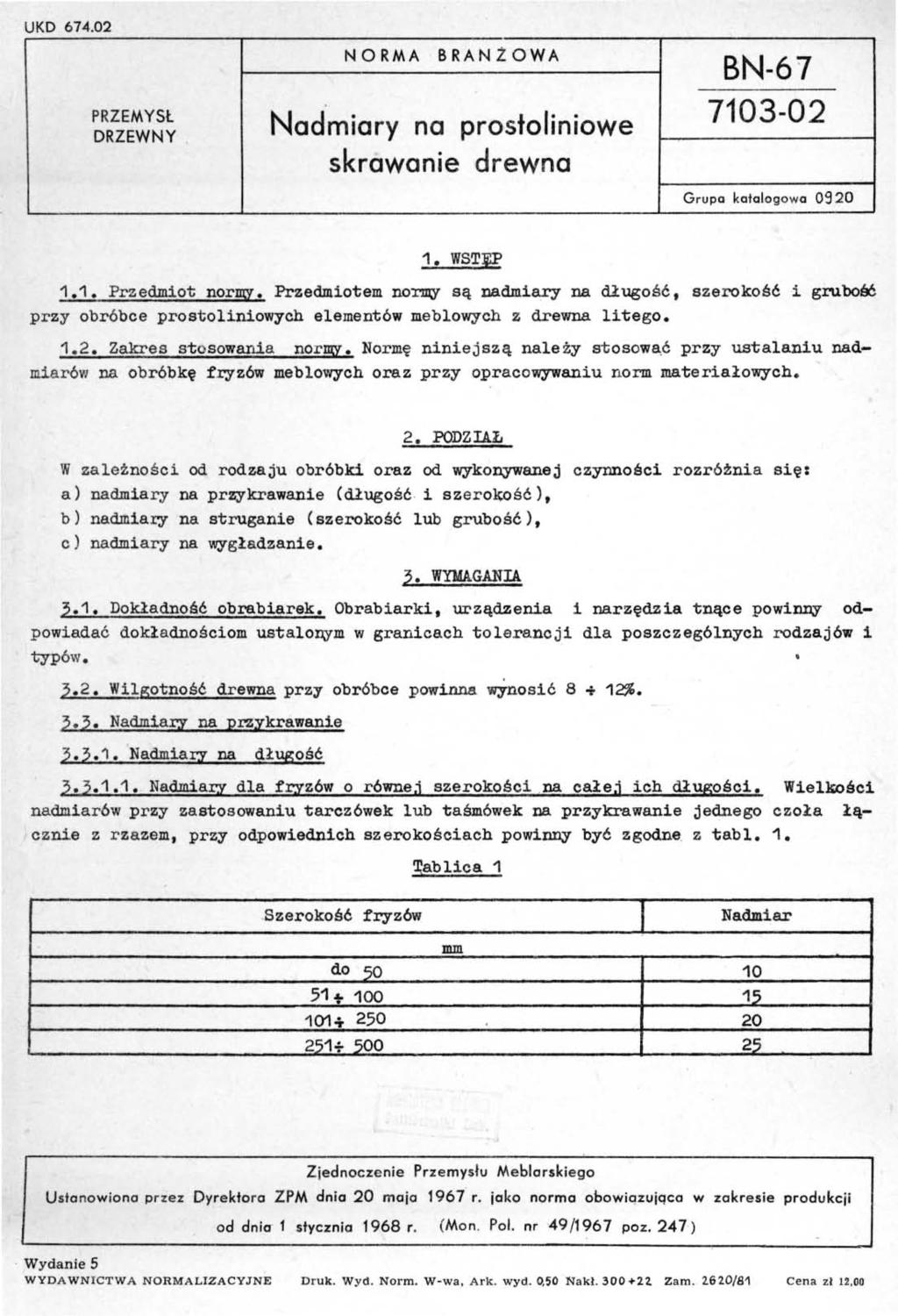 UKD 674.02 PRZEMYSŁ DRZEWNY NORMA BRANZOWA Nadmiary na prostoliniowe skrawanie drewna BN-67 7103-02 Grupa katalogowa 0920 1. WSTp 1.1. Przedmiot norm.