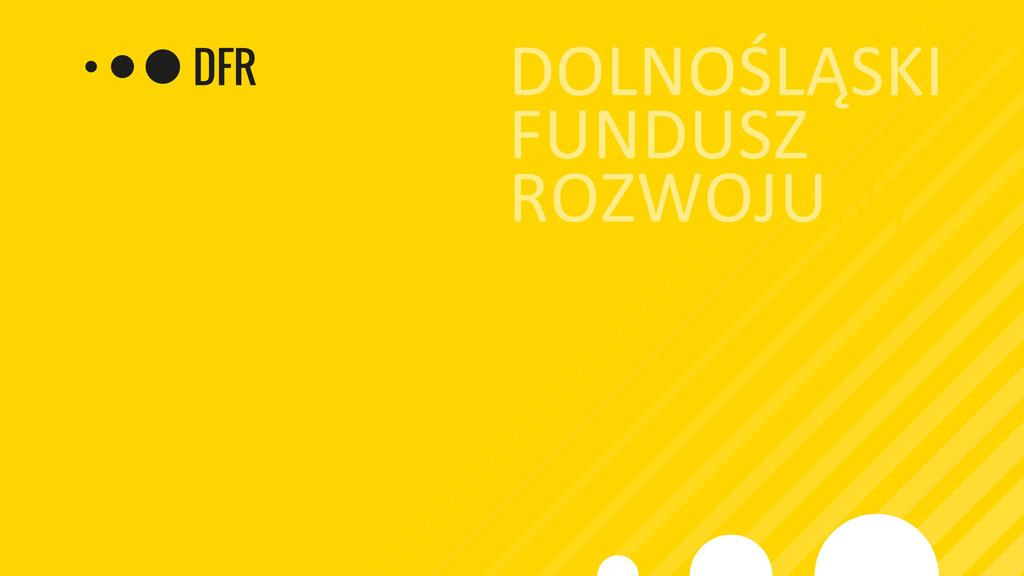 Dolnośląska Rada Gospodarcza PODSUMOWANIE REZULTATÓW WDROŻENIA STARTEGII INWESTYCYJNEJ 2016 wybranych instrumentów finansowego