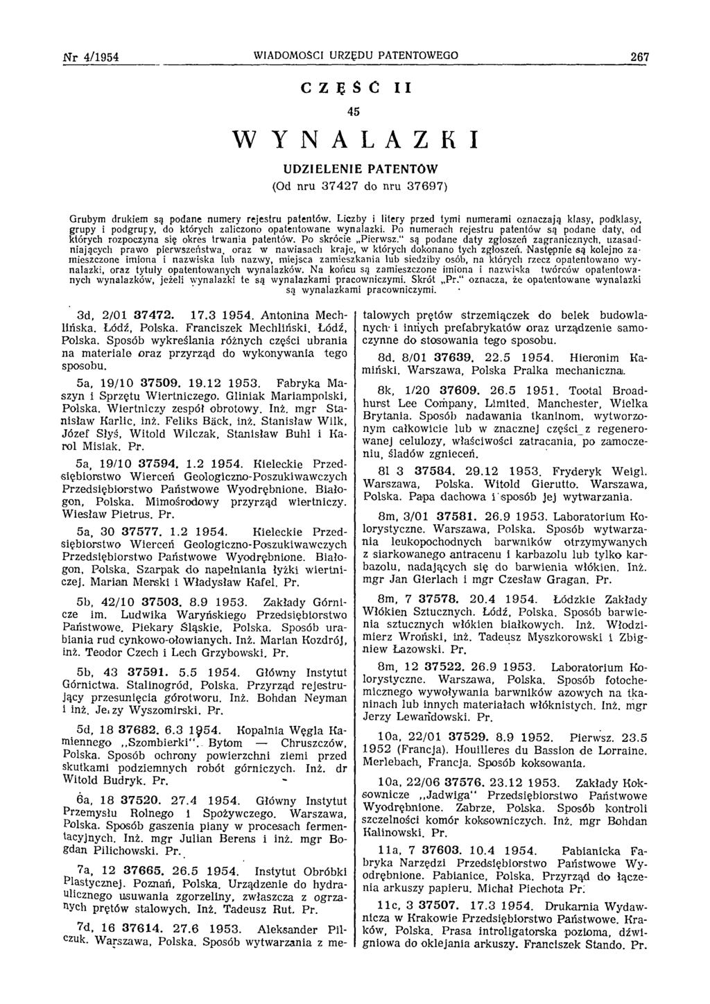 N r 4/1954 WIADOMOŚCI URZĘDU PATENTOWEGO 267 CZĘŚ Ć 45 II W Y N A L A Z K I UDZIELENIE PATENTÓW (Od nru 37427 do nru 37697) G rubym drukiem są podane num ery rejestru patentów.