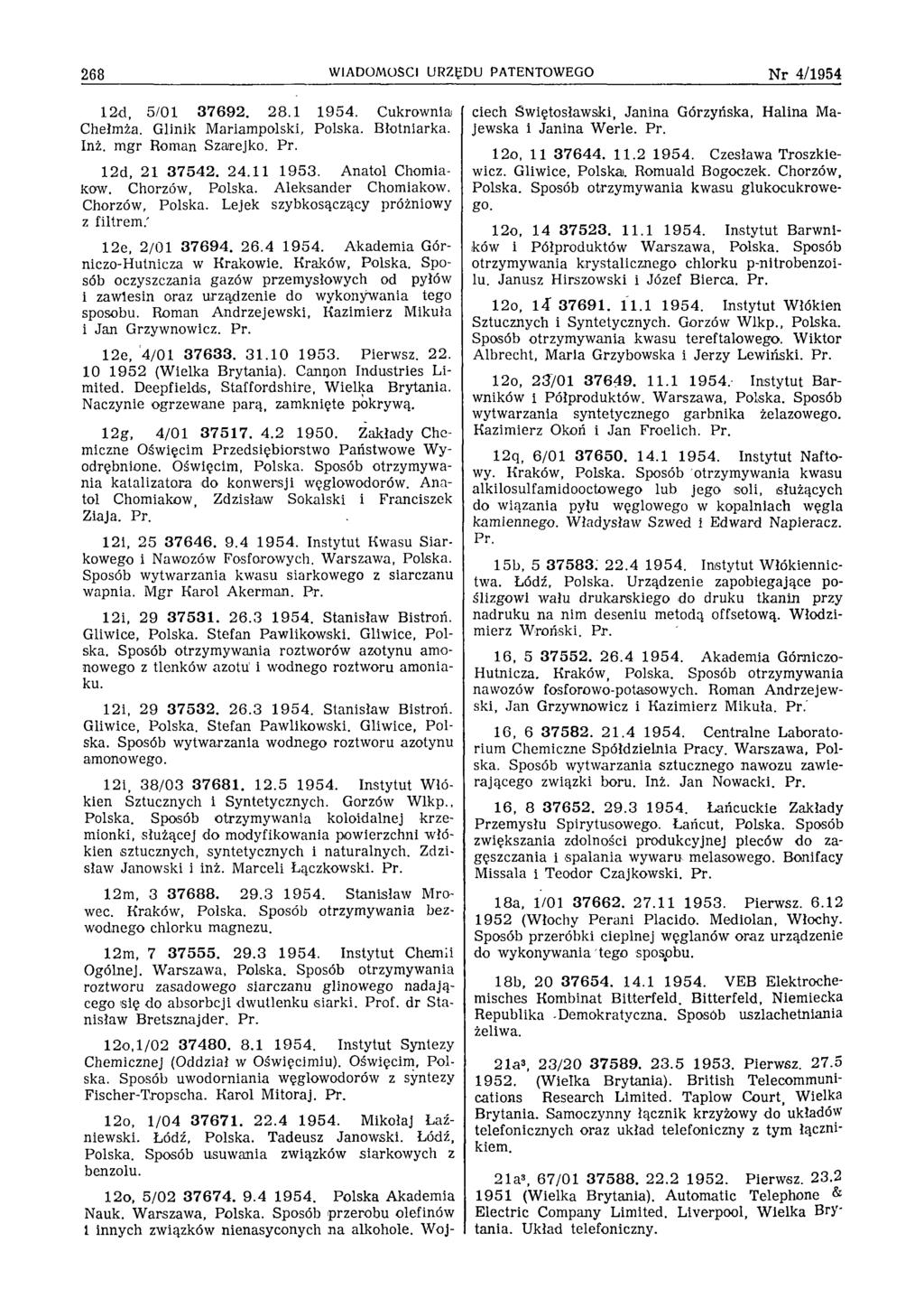268 WIADOMOŚCI URZĘDU PATENTOWEGO N r 4/1954 12d, 5/01 3 7 692. 28.1 1954. Cukrownia Chełmża. Glinik Mariampolski, Polska. Błotniarka. Inż. mgr Roman Szarejko. Pr. 12d, 21 3 7 542. 24.11 1953.