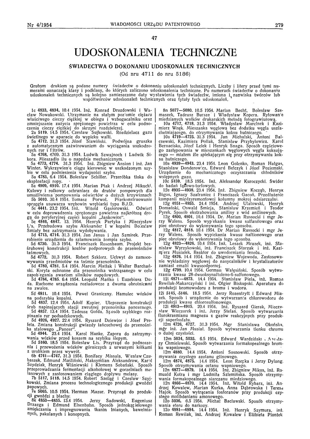 N r 4/1954 WIADOMOŚCI URZĘDU PATENTOWEGO 279 47 UDOSKONALENIA TECHNICZNE ŚWIADECTWA O DOKONANIU UDOSKONALEŃ TECHNICZNYCH (Od nru 4711 do nru 5186) G rubym drukiem są podane num ery św iadectw o