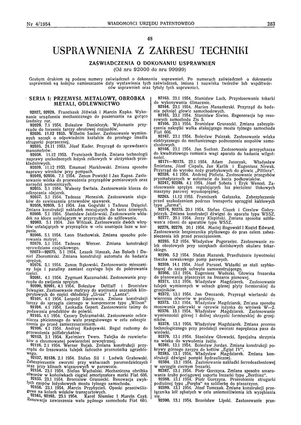 N r 4/1954 WIADOMOŚCI URZĘDU PATENTOWEGO 283 48 USPRAWNIENIA Z ZAKRESU TECHNIKI ZAŚWIADCZENIA O DOKONANIU USPRAWNIEŃ (Od nru 92000 do nru 99999) G rubym drukiem są podane num ery zaśw iadczeń o