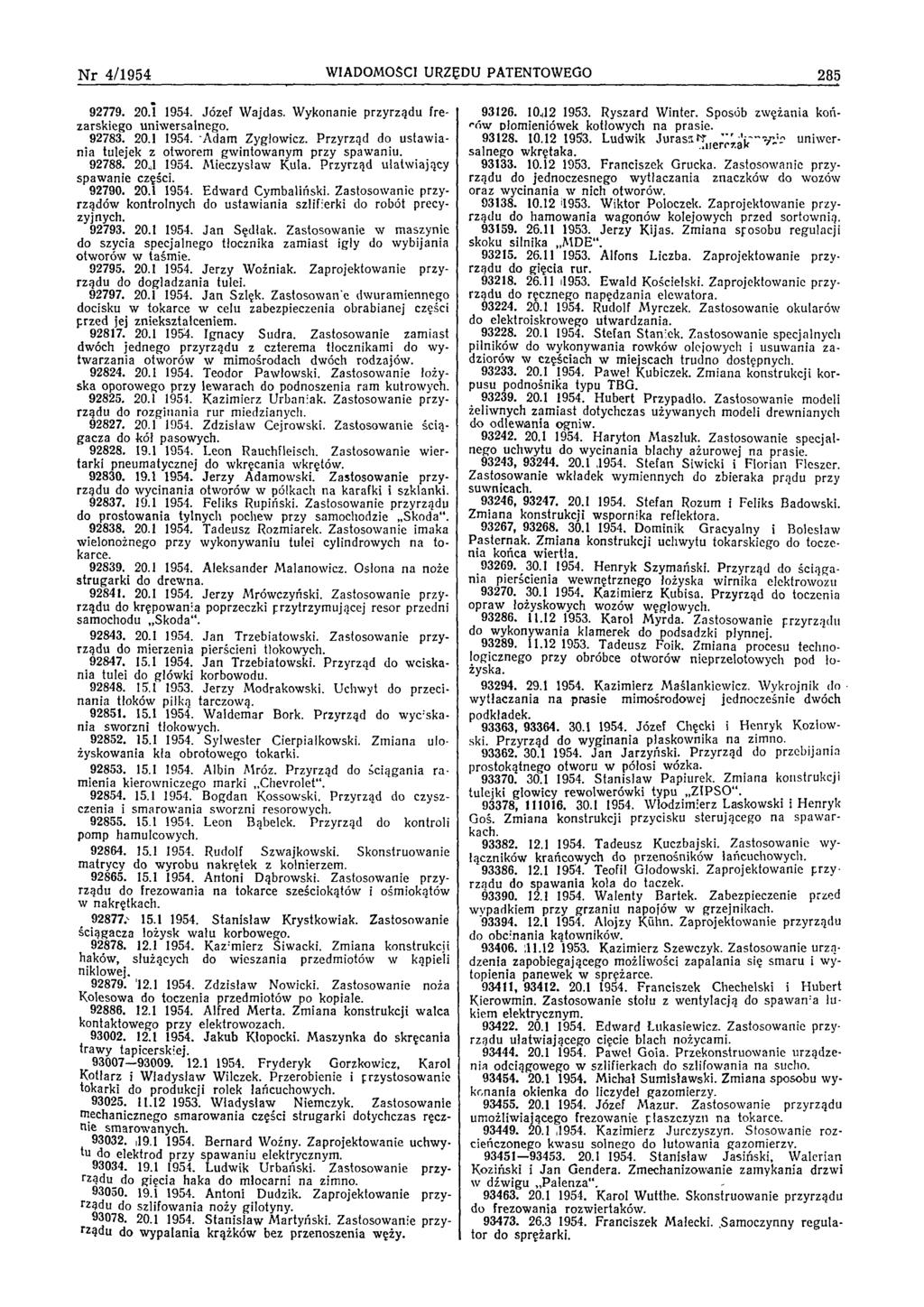 N r 4/1954 WIADOMOŚCI URZĘDU PATENTOWEGO 285 92779. 20.1 1954. Józef W ajdas. W ykonanie przyrządu frezarskiego uniw ersalnego. 92783. 20.1 1954. A dam Zyglowicz.