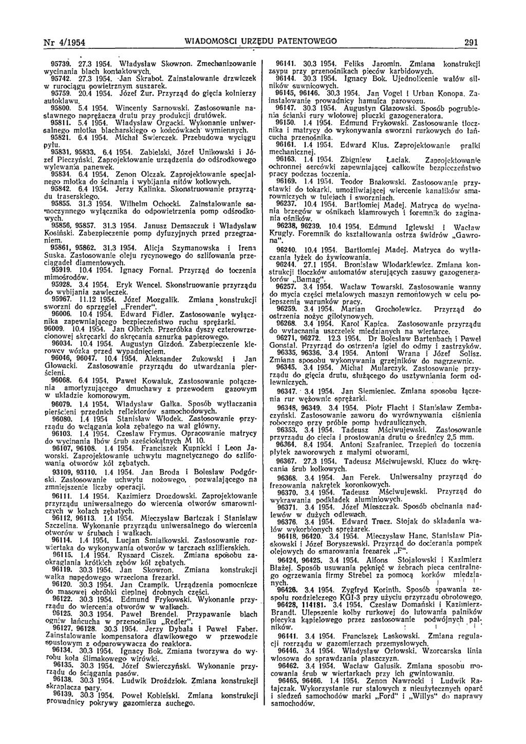 N r 4/1954 W IADOM OŚCI URZĘDU PATENTOWEGO 291 95739. 27.3 1954. W ładysław Skow ron. Zm echanizow anie w ycinania blach kontaktow ych. 95742. 27.3 1954. Ja n Skrabot.