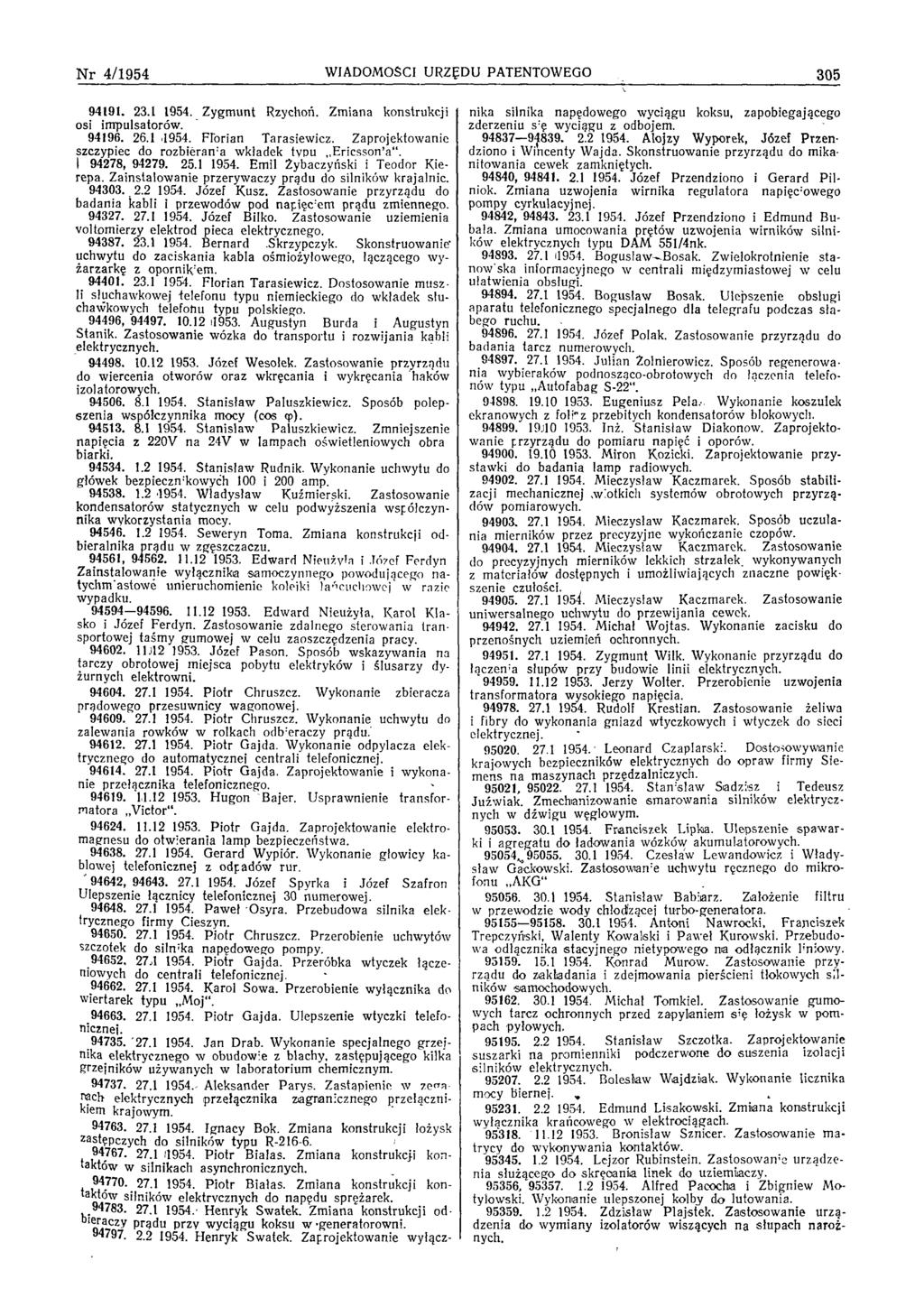 N r 4/1954 W IADOM OŚCI URZĘDU PATENTOWEGO 305 94763. 27.1 1954. Ig n acy Bok. Z m iana konstrukcji łożysk zastępczych do silników typu R-216-6. 94767. 27.1 1954. P io tr B iałas.