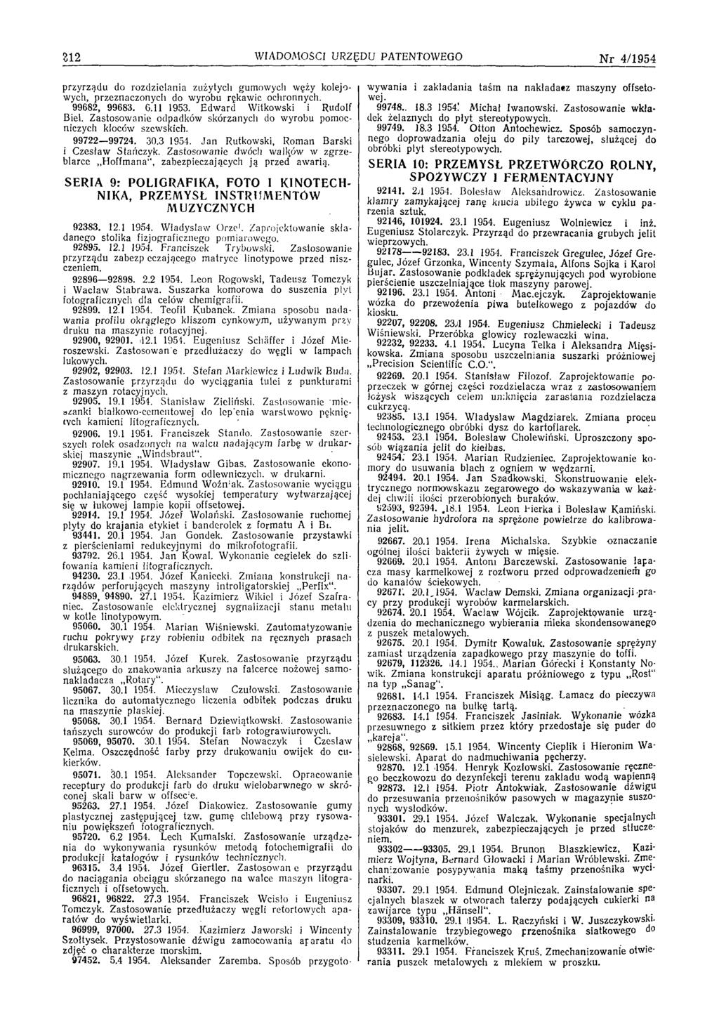 312 W IADOM OŚCI URZĘDU PATENTOWEGO N r 4/1954 przyrządu do rozdzielania zużytych gum owych węży kolejowych, przeznaczonych do wyrobu rękaw ic ochronnych. 99682, 99683. 6.11 1953.