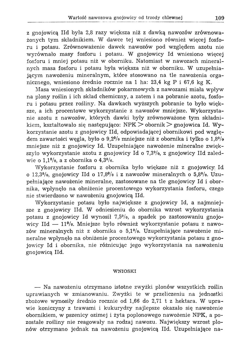 Wartość nawozowa gnojowicy od trzody chlewnej Ю 9 z gnojowicą lid była 2,8 razy większa niż z dawką nawozów zrównoważonych tym składnikiem. W dawce tej wniesiono również więcej fosforu i potasu.