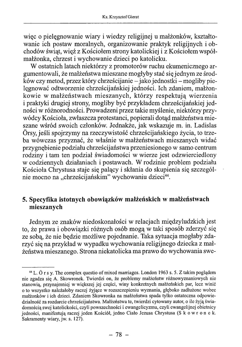 więc o pielęgnowanie wiary i wiedzy religijnej u małżonków, kształtowanie ich postaw moralnych, organizowanie praktyk religijnych i obchodów świąt, więź z Kościołem strony katolickiej i z Kościołem