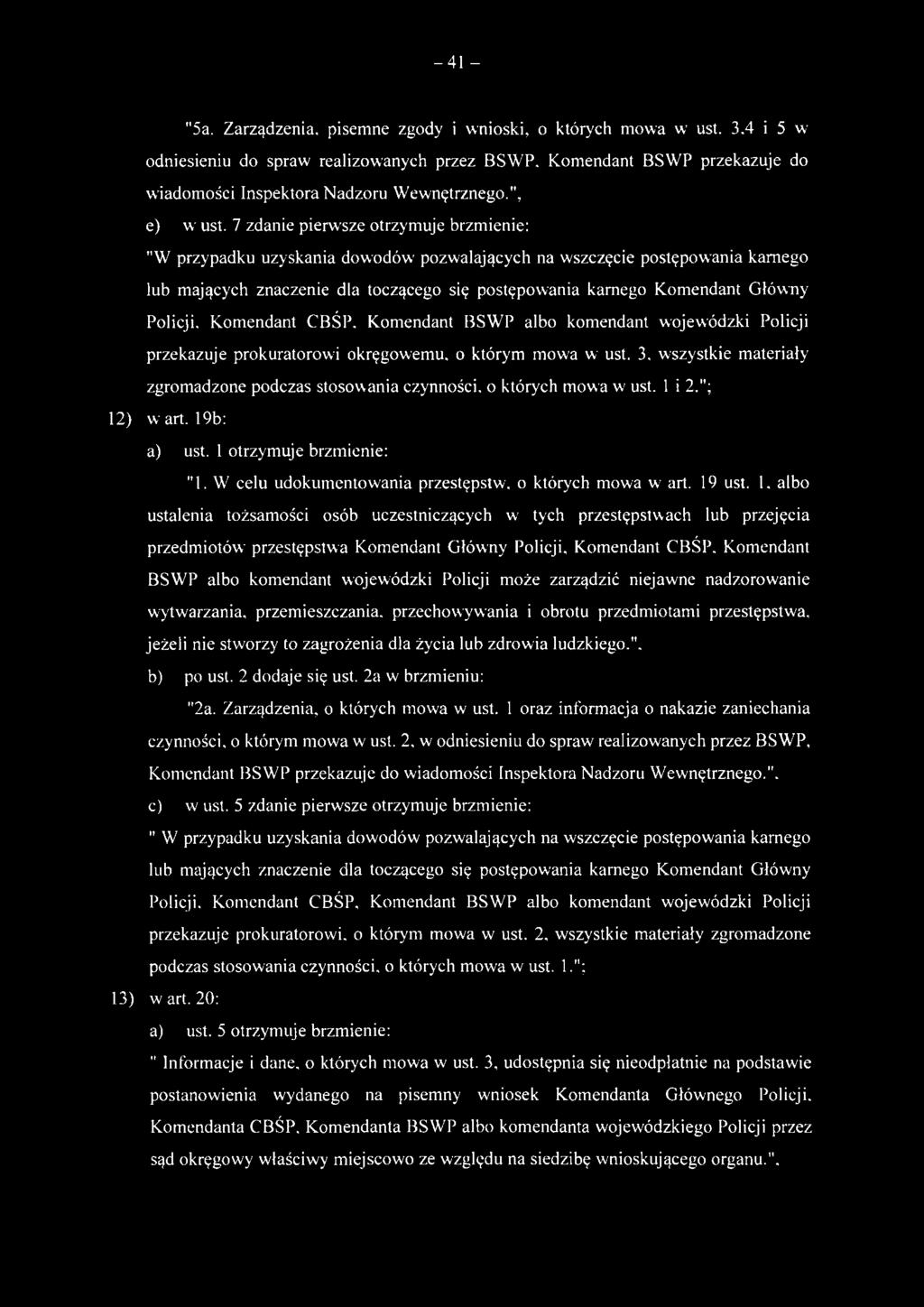 -41 - "5a. Zarządzenia, pisemne zgody i wnioski, o których mowa w ust. 3.4 i 5 w odniesieniu do spraw realizowanych przez BSWP, Komendant BSWP przekazuje do wiadomości Inspektora Nadzoru Wewnętrznego.