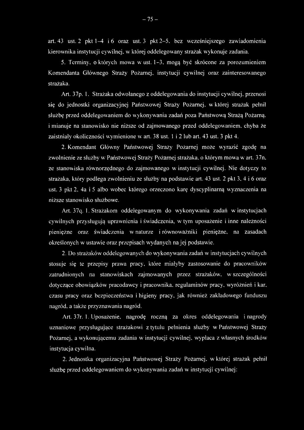 Strażaka odwołanego z oddelegowania do instytucji cywilnej, przenosi się do jednostki organizacyjnej Państwowej Straży Pożarnej, w której strażak pełnił służbę przed oddelegowaniem do wykonywania