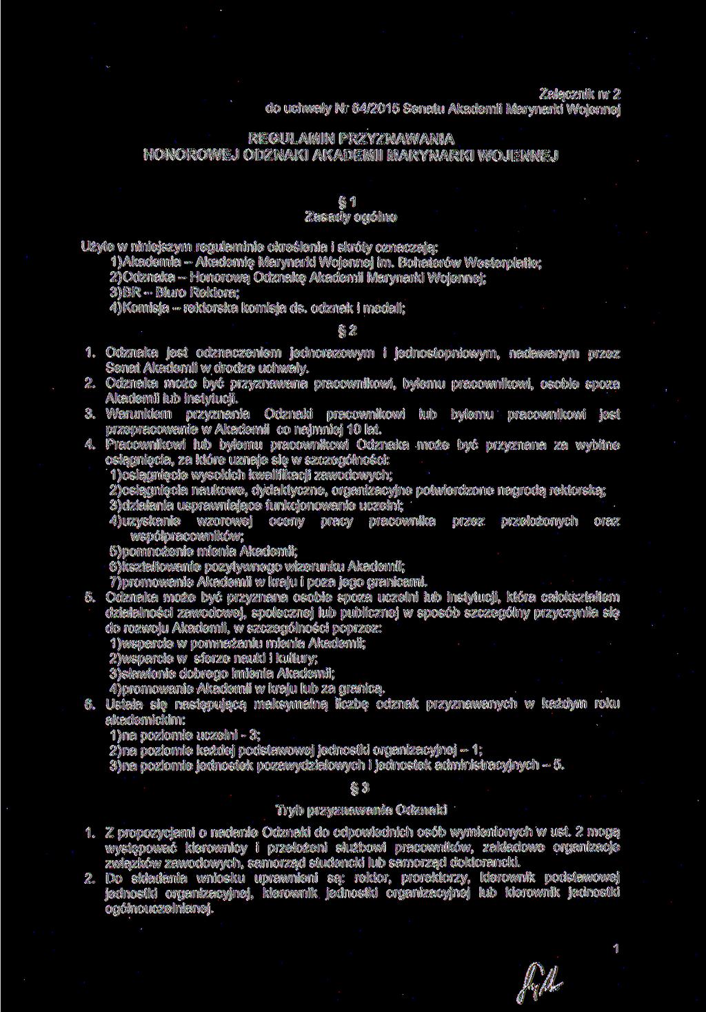 Załącznik nr 2 do uchwały Nr 64/2015 Senatu Akademii Marynarki Wojennej REGULAMIN PRZYZNAWANIA HONOROWEJ ODZNAKI AKADEMII MARYNARKI WOJENNEJ 1 Zasady ogólne Użyte w niniejszym regulaminie określenia