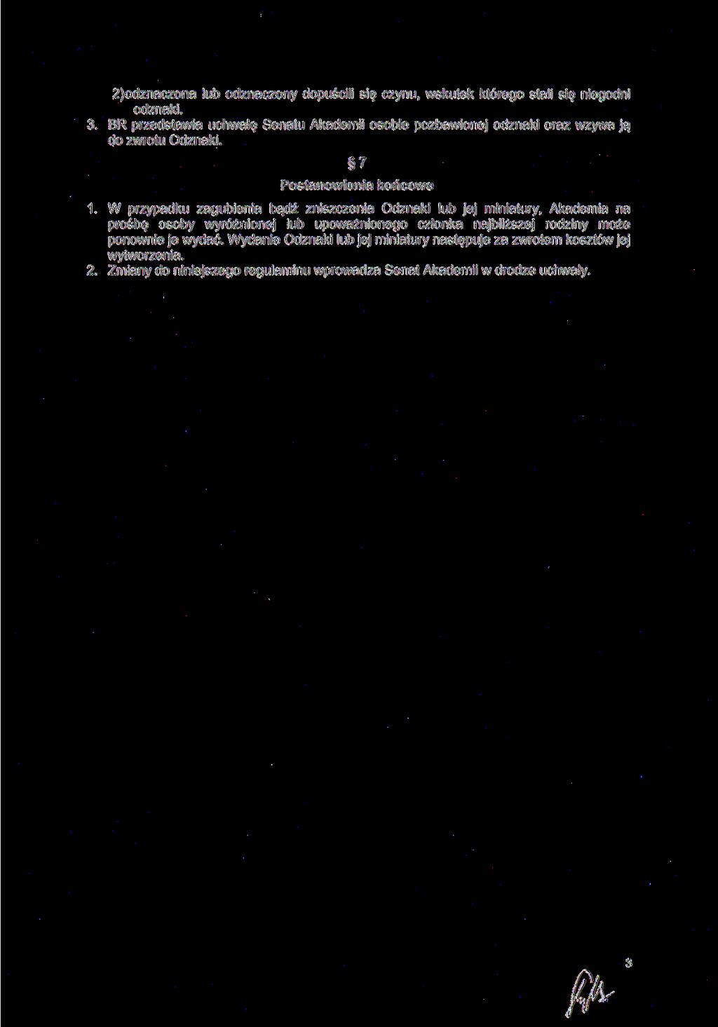 2)odznaczona lub odznaczony dopuścili się czynu, wskutek którego stali się niegodni odznaki. 3. BR przedstawia uchwałę Senatu Akademii osobie pozbawionej odznaki oraz wzywa ją do zwrotu Odznaki.
