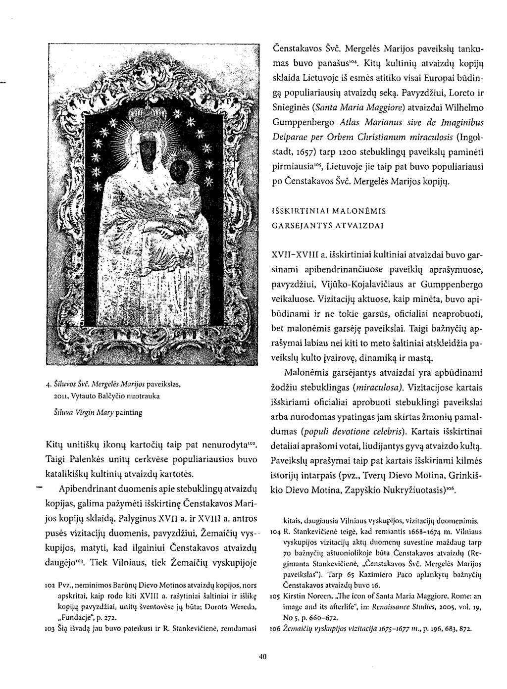 Čenstakavos Švč. Mergelės Marijos paveikslų tankumas buvo panašus 104. Kitų kultinių atvaizdų kopijų sklaida Lietuvoje iš esmės atitiko visai Europai būdingą populiariausių atvaizdų seką.