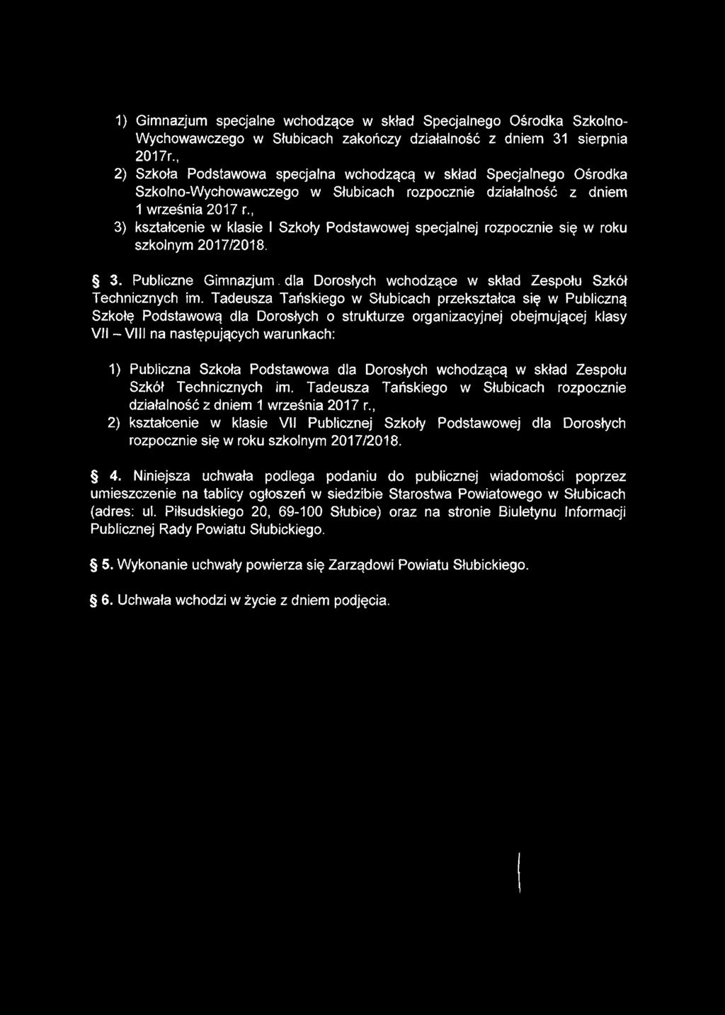 , 3) kształcenie w klasie I Szkoły Podstawowej specjalnej rozpocznie się w roku szkolnym 2017/2018. 3. Publiczne Gimnazjum. dla Dorosłych wchodzące w skład Zespołu Szkół Technicznych im.