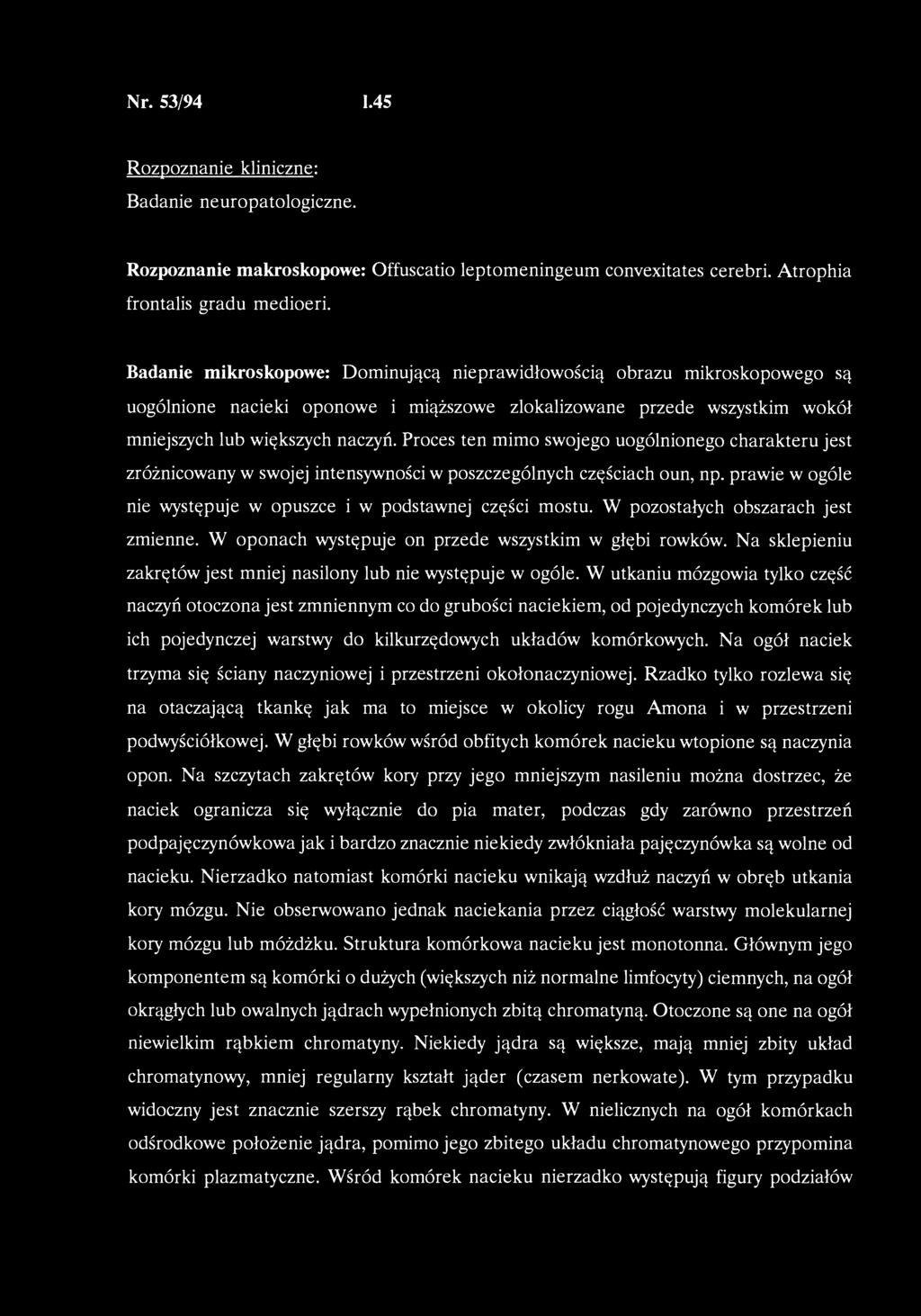 Nr. 53/94 45 Rozpoznanie kliniczne: Badanie neuropatologiczne. Rozpoznanie makroskopowe: Offuscatio leptomeningeum convexitates cerebri. Atrophia frontalis gradu medioeri.