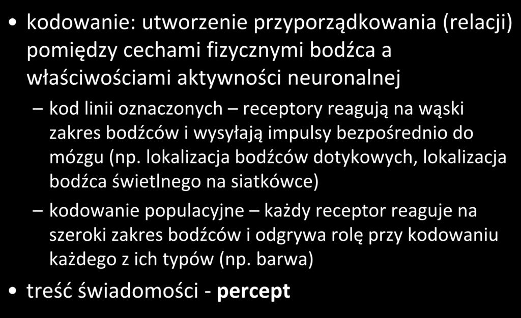 3. etap percepcji kodowanie: utworzenie przyporządkowania (relacji) pomiędzy cechami fizycznymi bodźca a właściwościami aktywności neuronalnej kod linii oznaczonych receptory reagują na wąski zakres