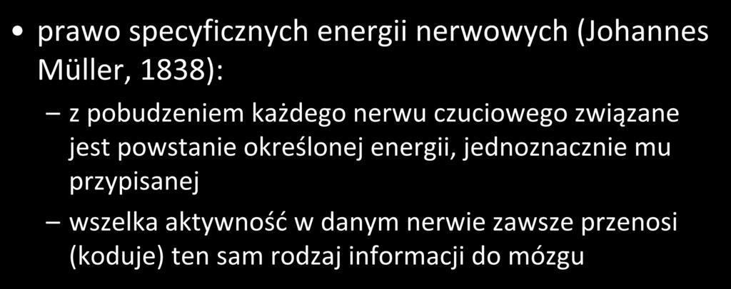 prawo specyficznych energii nerwowych (Johannes Müller, 1838): z pobudzeniem każdego nerwu czuciowego związane jest powstanie