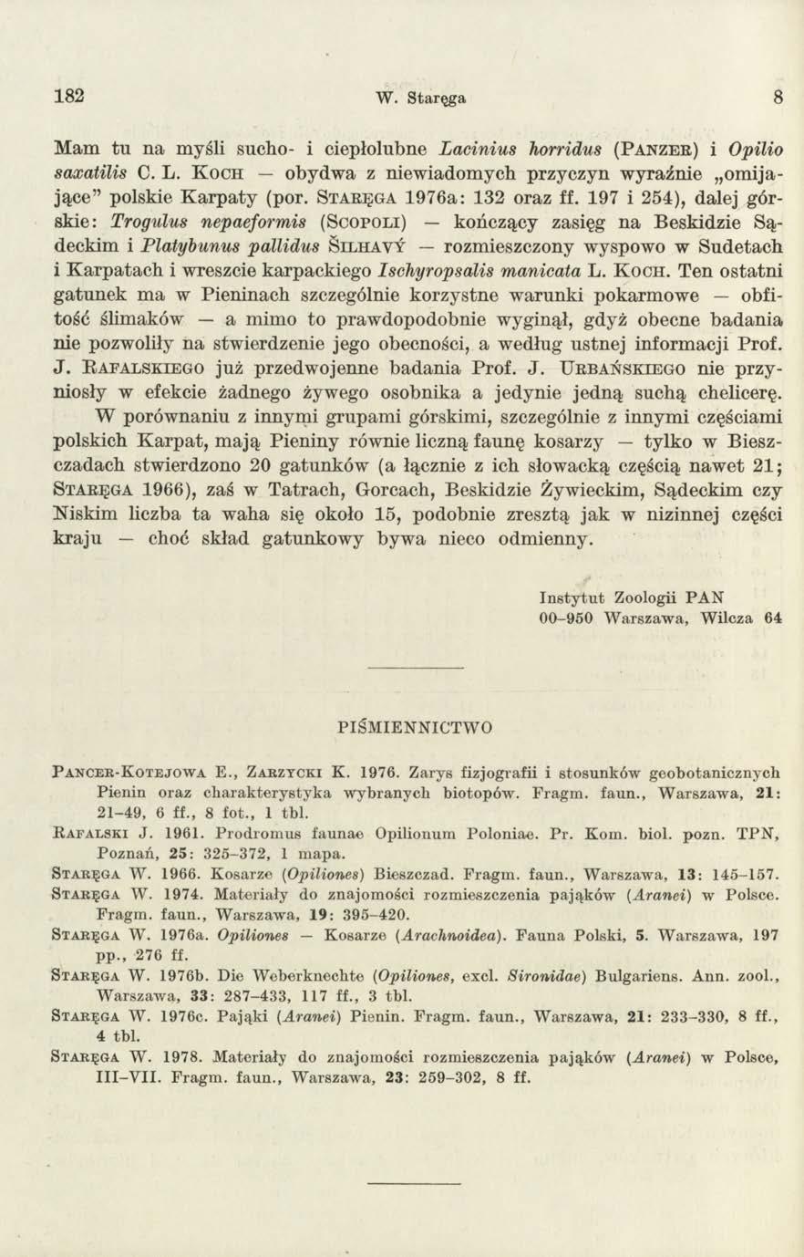 182 W. Staręga 8 M am tu na myśli sucho- i ciepłolubne Lacinius horridus ( P a n z e r ) i Opilio saxatilis C. L. K o c h obydw a z niew iadom ych przyczyn w yraźnie o m ijające polskie K arp aty (por.