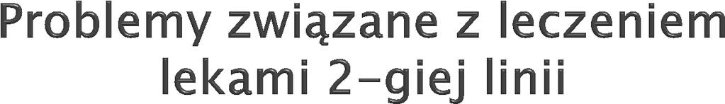 Kwalifikacja chorych do leczenia lekami 2-giej linii Czas trwania leczenia