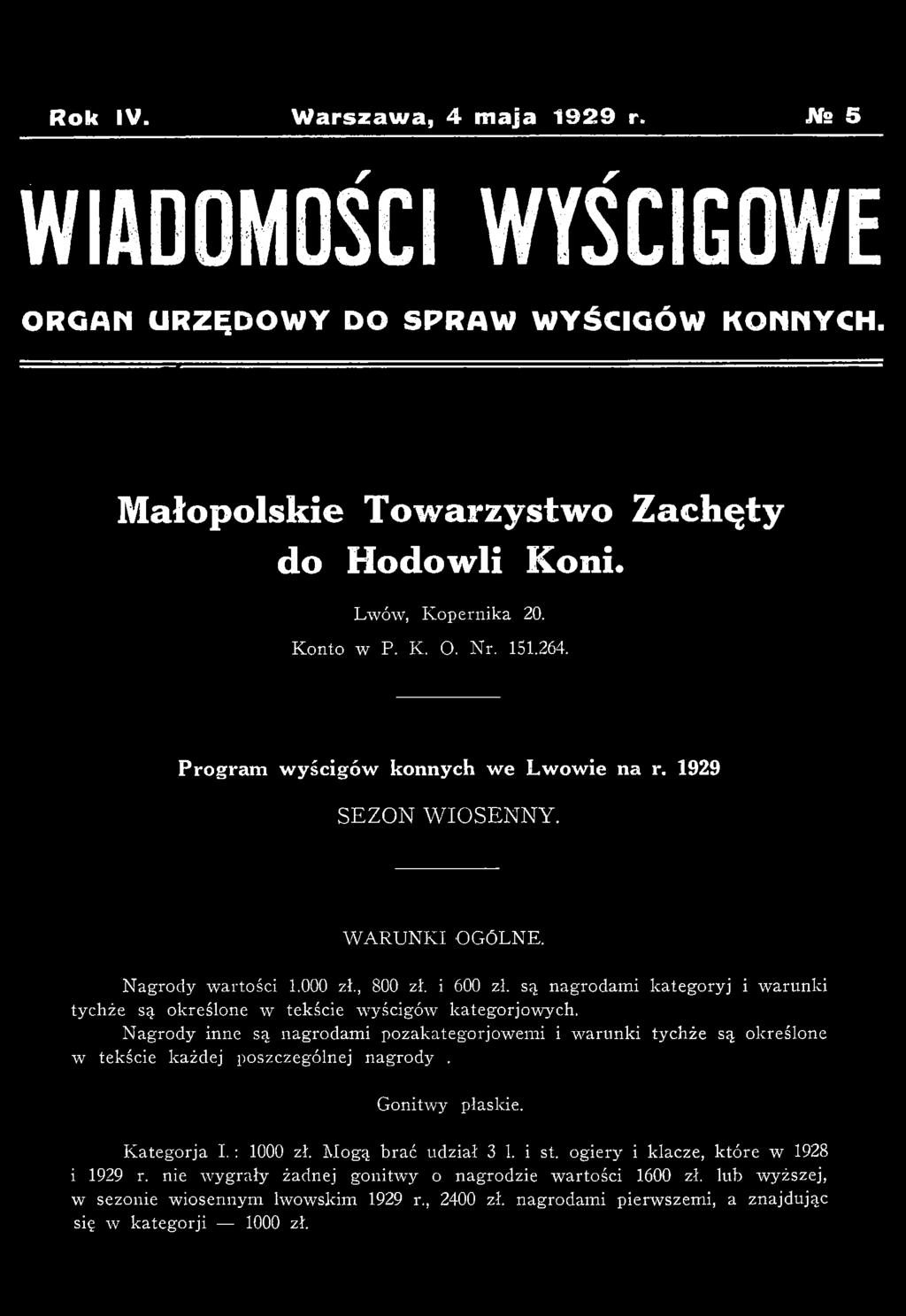 N agrody inne są nagrodam i pozakategorjow em i i w arunki tychże są określone w ' tekście każdej poszczególnej nagrody. Gonitwy płaskie.