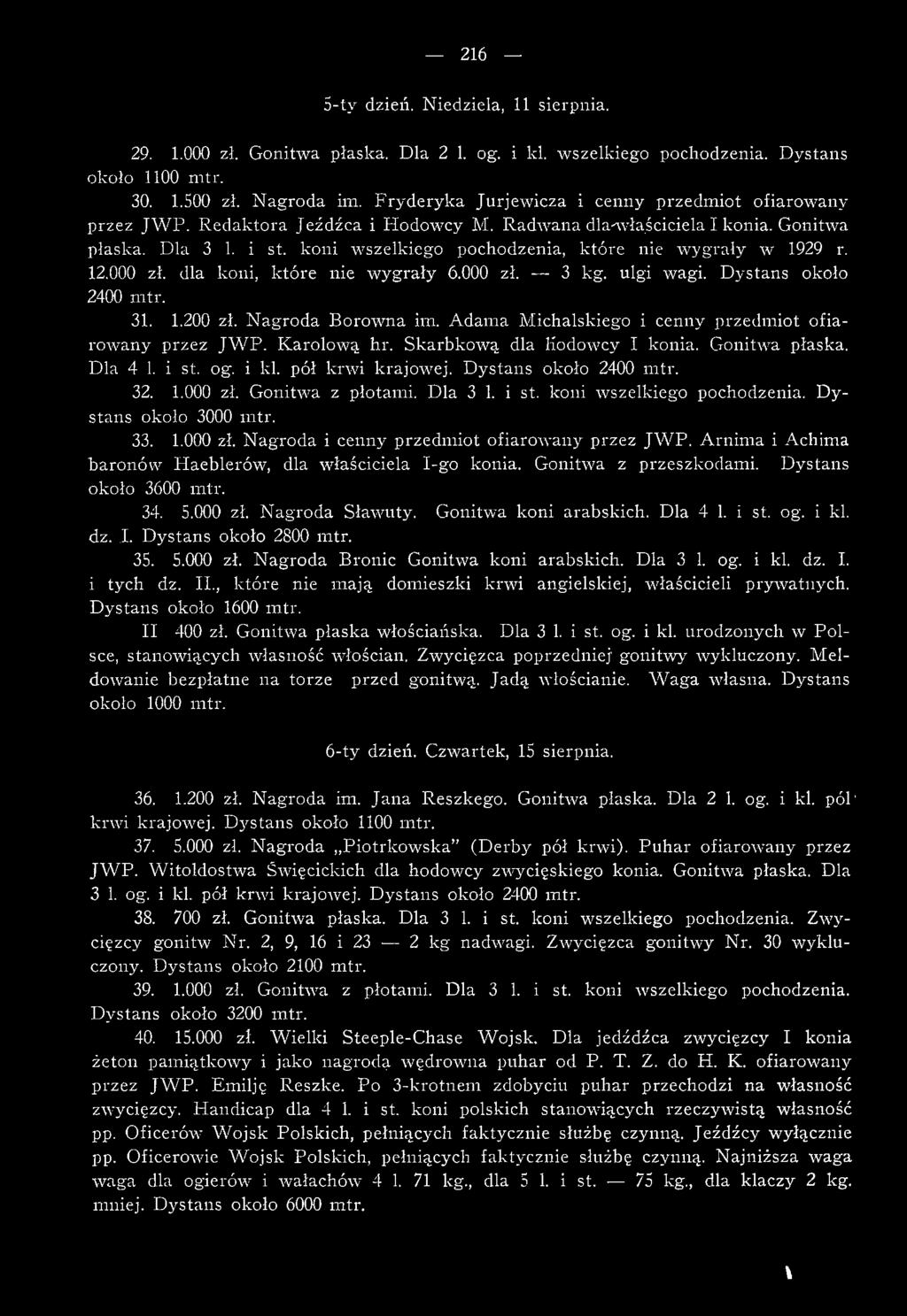 koni w szelkiego pochodzenia, które nie w ygrały w 1929 r. 12.000 zł. dla koni, które nie w ygrały 6.000 zł. 3 kg. ulgi wagi. D ystans około 2400 m tr. 31. 1.200 zł. N agroda Borow na im.