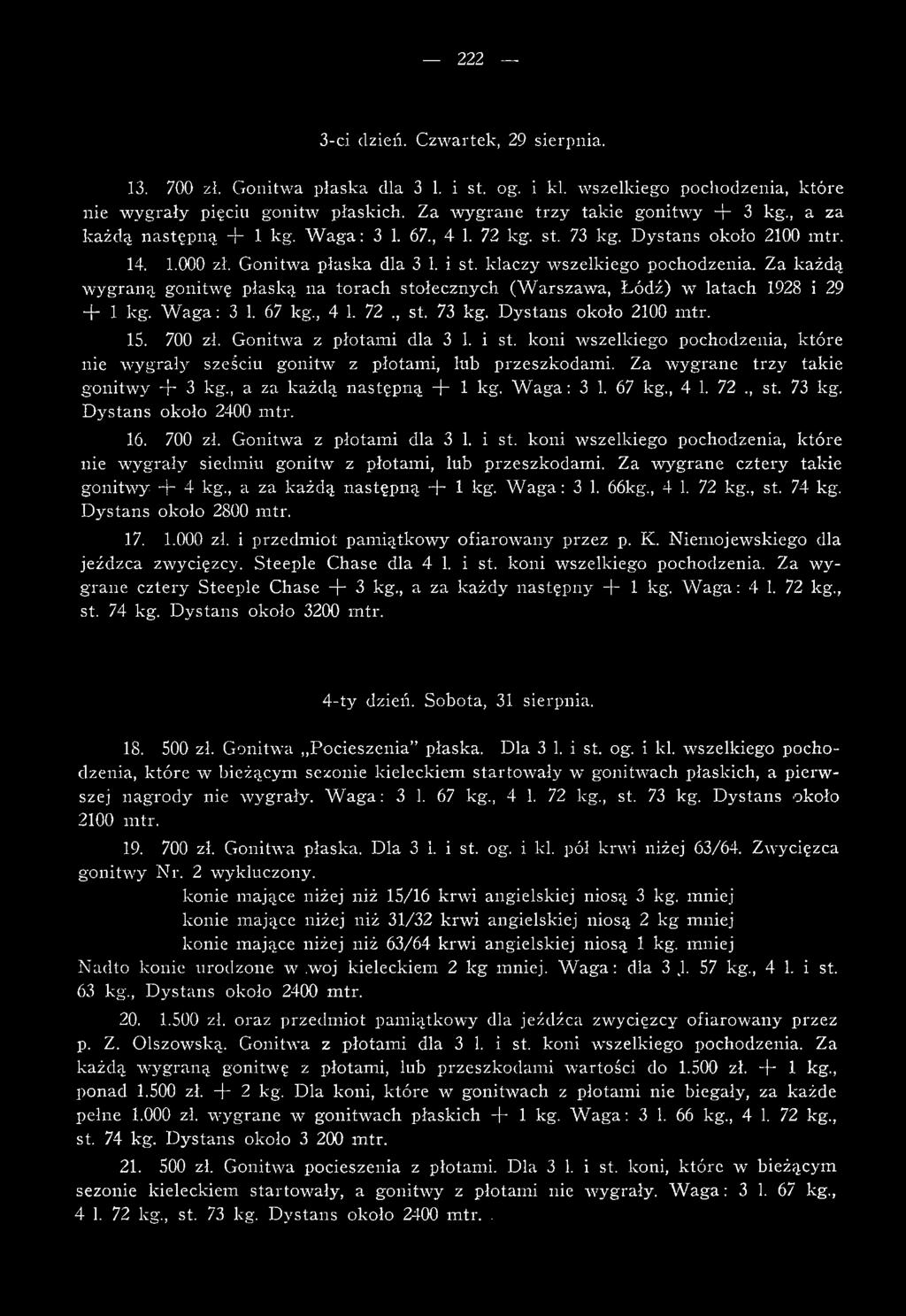 Za każdą w ygraną gonitwę płaską na torach stołecznych (W arszaw a, Lódź) w latach 1928 i 29 + 1 kg. W a g a : 3 1. 67 kg., 4 1. 72., st. 73 kg. D ystans około 2100 m tr. 15. 700 zl.