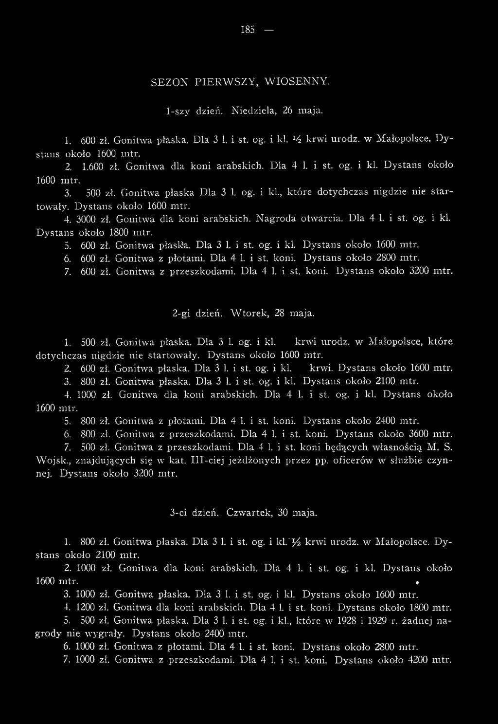 Gonitwa dla koni arabskich. N agroda otwarcia. Dla 4 1. i st. og. i kl. D ystans około 1800 m tr. 5. 600 zł. Gonitwa płaslia. Dla 3 1. i st. og. i kl. D ystans około 1600 m tr. 6. 600 zł. Gonitwa z płotami.