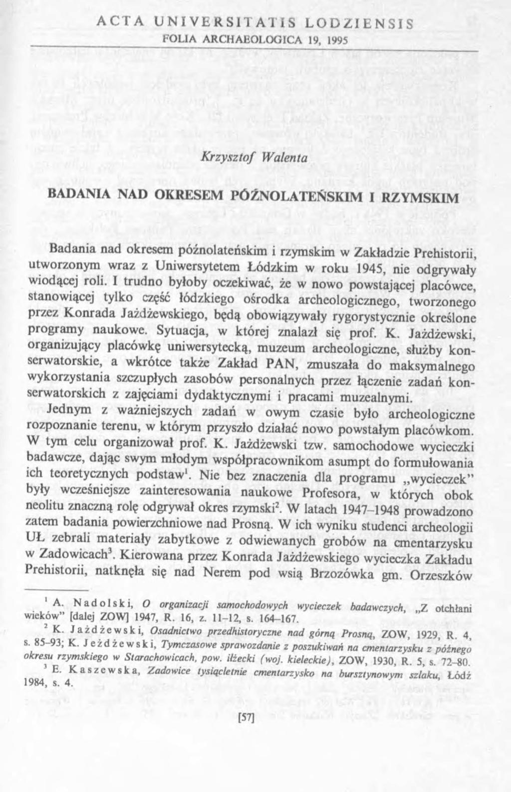 A C T A U N I V E R S I T A T I S L O D Z I E N S I S FOLIA ARCHAEOLOGICA 19, 1995 Krzysztof Walenta BADANIA NAD OKRESEM PÓ ŹNO LATEŃSK IM I RZYM SKIM Badania nad okresem późnolateńskim i rzymskim w