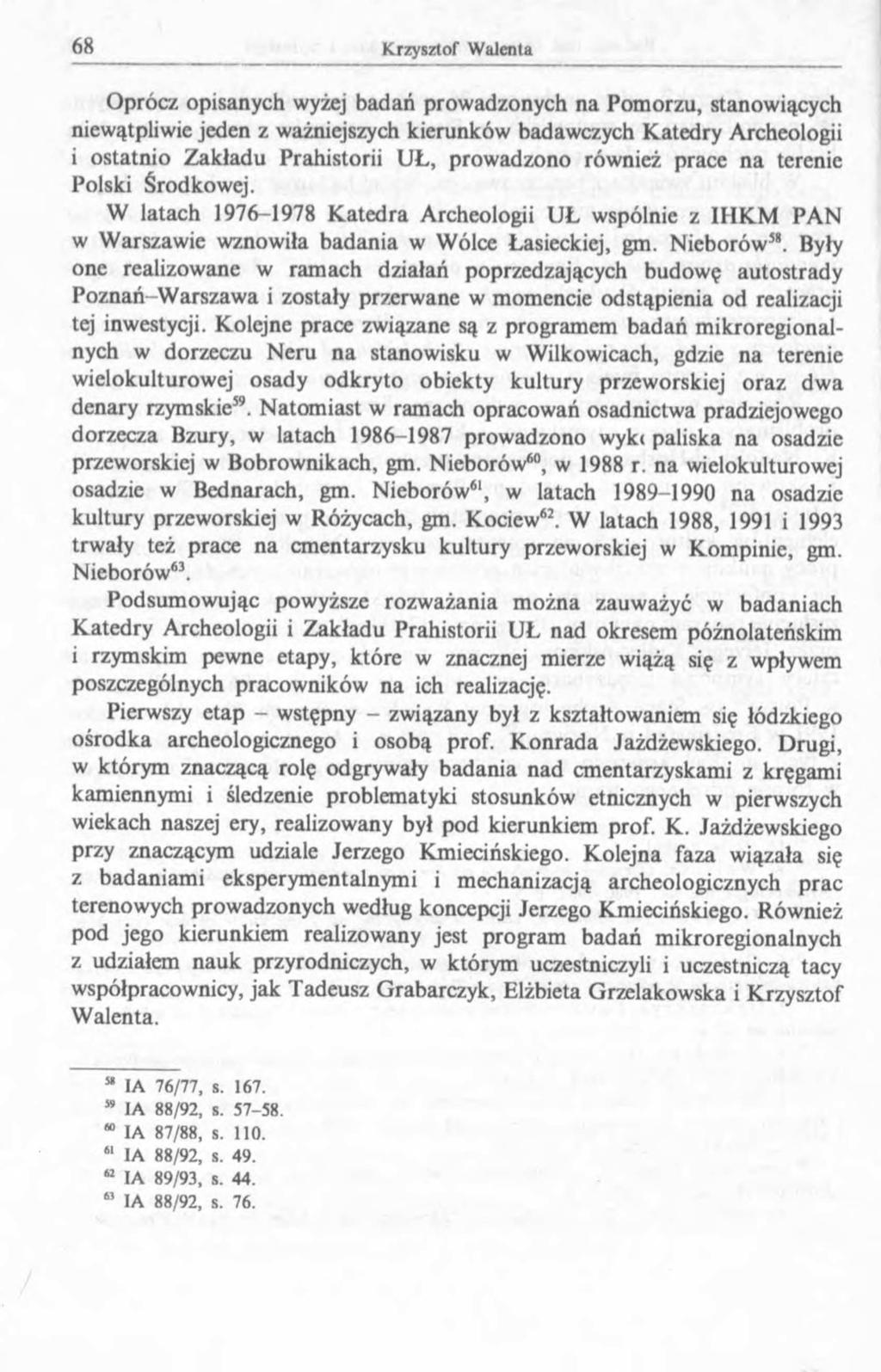 Oprócz opisanych wyżej badań prowadzonych na Pomorzu, stanowiących niewątpliwie jeden z ważniejszych kierunków badawczych Katedry Archeologii i ostatnio Zakładu Prahistorii UŁ, prowadzono również