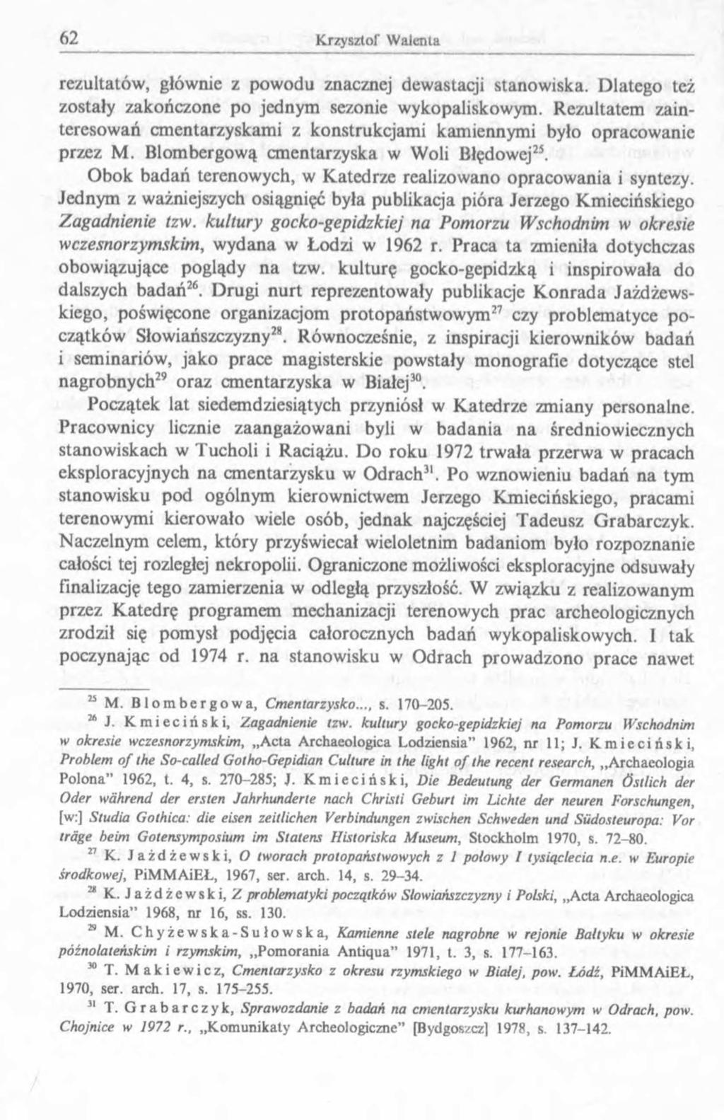 rezultatów, głównie z powodu znacznej dewastacji stanowiska. Dlatego też zostały zakończone po jednym sezonie wykopaliskowym.