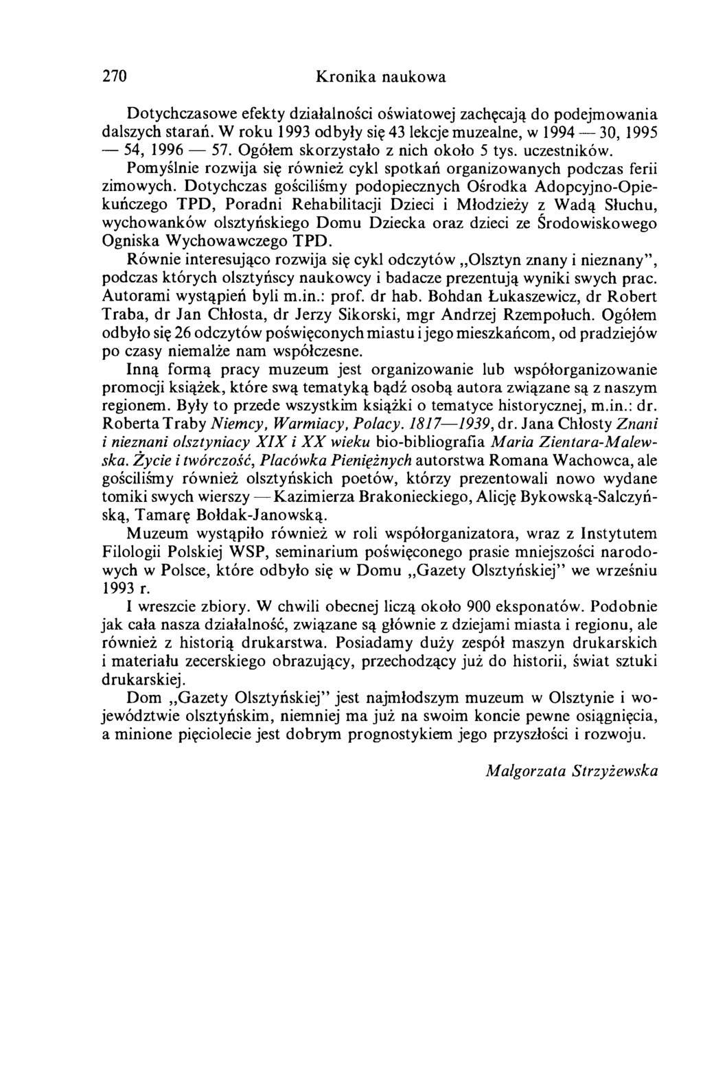 270 K ronika naukowa Dotychczasowe efekty działalności oświatowej zachęcają do podejmowania dalszych starań. W roku 1993 odbyły się 43 lekcje muzealne, w 1994 30, 1995 54, 1996 57.