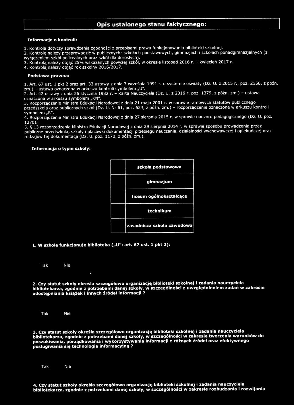 Kontrolą należy objąć 25% wskazanych powyżej szkół, w okresie listopad 2016 r. - kwiecień 2017 r. 4. Kontrolą należy objąć rok szkolny 2016/2017. Podstawa prawna: 1. Art. 67 ust. 1 pkt 2 oraz art.
