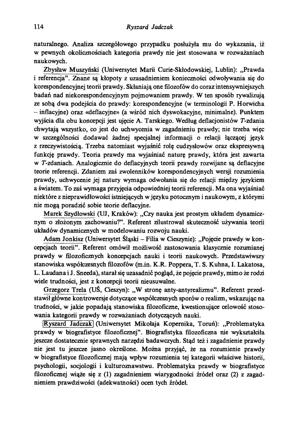 114 Ryszard Jadczak naturalnego. Analiza szczegółowego przypadku posłużyła mu do wykazania, iż w pewnych okolicznościach kategoria prawdy nie jest stosowana w rozważaniach naukowych.