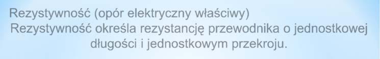 Rezystancja - przykład Jaki prąd popłynie w przewodzie miedzianym o długości l = 10 m i polu przekroju poprzecznego S = 0,5 mm 2, jeżeli pomiędzy jego końcami występuje napięcie U = 1 V?