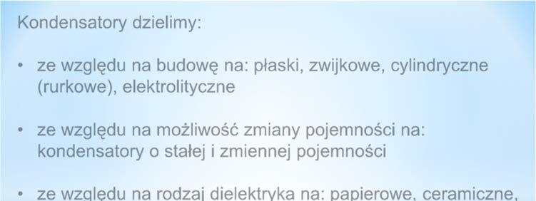 d Kondensatory dzielimy: ze względu na budowę na: płaski, zwijkowe, cylindryczne (rurkowe), elektrolityczne ze względu