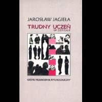 3. Trudny uczeń w szkole Jarosława Jagieły to krótki przewodnik psychologiczny dla nauczycieli.